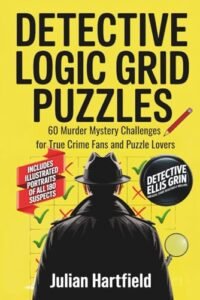 Detective Logic Grid Puzzles: 60 Murder Mystery Challenges for True Crime Fans and Puzzle Lovers