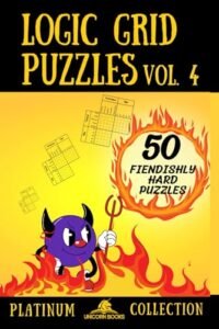 Logic Grid Puzzles, Volume 4: 50 Fiendishly Hard Puzzles (Logic Puzzles for Adults – Platinum Collection)