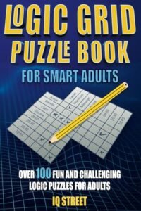 Logic Grid Puzzle Book for Smart Adults: Over 100 Fun and Challenging Logic Puzzles for Adults