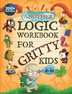 Another Logic Workbook for Gritty Kids: Spatial Reasoning, Math Puzzles, Word Games, Logic Problems, Focus Activities, Two-Player Games. (Develop … & STEM Skills in Kids Ages 8, 9, 10, 11, 12.)