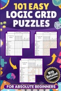 101 Easy Logic Grid Puzzles for Absolute Beginners: The Ultimate Adults Brain Boosting Puzzle Book – Learn To Solve Deduction Cross-Reference Puzzles With Detailed Explanations